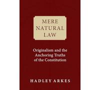 Mere Natural Law: Originalism and the Anchoring Truths of the Constitution