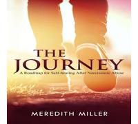 Meredith Miller The Journey: A Roadmap for Self-healing After Narcissistic Abuse Meredith Miller Multicolor