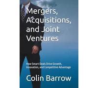 Mergers, Acquisitions, and Joint Ventures: How Smart Deals Drive Growth, Innovation, and Competitive Advantage (Strategic Briefs)