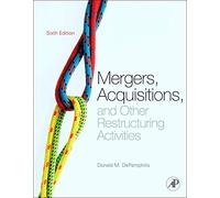 Mergers, Acquisitions, and Other Restructuring Activities: An Integrated Approach to Process, Tools, Cases, and Solutions