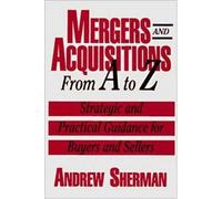 Mergers & Aquisitions From A-Z: Strategic and Practical Guidance for Buyers and Sellers