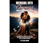 Merging Into Oneness: A Sacred Union of Twin Flames (Twin Flames Harmonization)