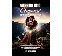 Merging Into Oneness: A Sacred Union of Twin Flames (Twin Flames Harmonization)
