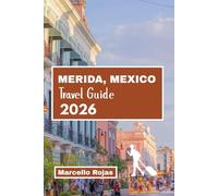 MERIDA MEXICO TRAVEL GUIDE 2026: Uncover The Best Of Ancient Mayan Roots, Culture, Cuisine, Market, Colonial Charm And Local Flavors
