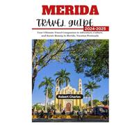 MERIDA TRAVEL GUIDE 2024-2025: Your Ultimate Travel Companion to Adventure, Culture, and Scenic Beauty in Merida, Yucatan Peninsula (ULTIMATE TRIP GUIDE)