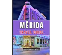 MÉRIDA TRAVEL GUIDE 2026: A Practical and Immersive Guide to Mérida’s Cultural Soul Local Neighborhoods Iconic Landmarks and Unforgettable Regional Adventures