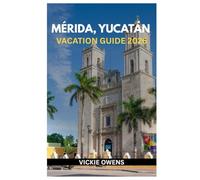 MÉRIDA, YUCATÁN VACATION GUIDE 2026: What to See, Do, and Eat in Mérida - Budget-Friendly Tips, Itineraries, Local Secrets, Attractions, ... Trips Included (VACATION COMPANION 2025-2026)
