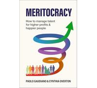 MERITOCRACY: How to manage talent for higher profits and happier people