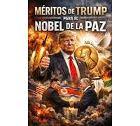 MÉRITOS DE TRUMP PARA EL NOBEL DE LA PAZ: Análisis completo, detallado y sorprendentemente conciso