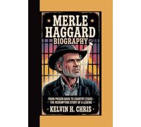 MERLE HAGGARD BIOGRAPHY: From Prison Bars to Country Stars - The Redemption Story of a Legend