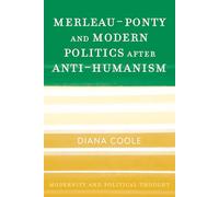 Merleau-Ponty and Modern Politics After Anti-Humanism (Modernity and Political Thought)