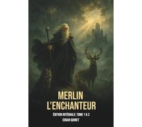 Merlin l’Enchanteur - Édition Intégrale: Tome 1 & 2 - Œuvre majeure d’Edgar Quinet avec biographie de l’auteur: Légendes arthuriennes et magie : le chef-d’œuvre poétique d’Edgar Quinet