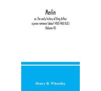 Merlin; or, The early history of King Arthur: a prose romance (about 1450-1460 A.D.) (Volume IV)