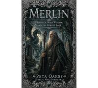 Merlin: Prophecy, Wild Wisdom, and the Forest Sage