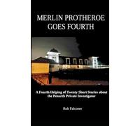 MERLIN PROTHEROE GOES FOURTH: A Fourth Helping of Twenty Short Stories about the Penarth Private Investigator