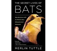 The Secret Lives of Bats: My Adventures with the World's Most Misunderstood Mammals