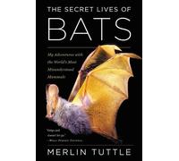 The Secret Lives of Bats: My Adventures with the World's Most Misunderstood Mammals