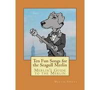Merlin's Guide to the Merlin - 10 Fun Songs for the Seagull Merlin: The First Seagull Merlin Songbook on Amazon: Volume 1 (Merlin's Guide to the Seagull Merlin)