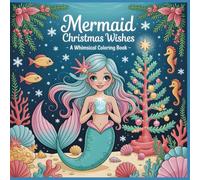 Mermaid Christmas Wishes A Whimsical Coloring Book for Kids Ages 6-12: Magical Ocean Adventures with Cute Mermaids and Festive Holiday Fun (Magical Christmas Dreams Coloring Collection)