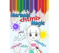 Mermaid HTML Magic : My first HTML Coloringbook For Girls: An Educational Coloring Book to Learn HTML Programming Basics with Whimsical Mermaid Illustrations for Girls aged 4 and up