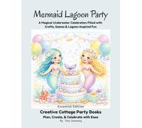 Mermaid Lagoon Party: A Magical Underwater Celebration Filled with Crafts, Games & Lagoon-Inspired Fun (Essential Edition) (Creative Cottage Party Books)