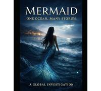 Mermaid: One Ocean, Many Stories: A Global Investigation into a Shared Myth