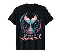 Mermaid Pretend I'm A Mermaid Tail Sea T-Shirt
