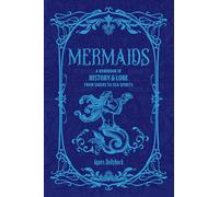 Mermaids: A Handbook of History & Lore from Sirens to Sea Spirits (Folklore Legends)