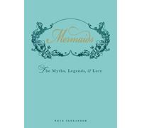 Mermaids: An Enchanting Exploration of Their Myths, Legend, and Lore