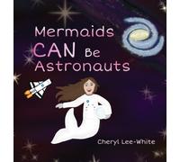 Mermaids CAN Be Astronauts : A Picture Book to Inspire Readers to Achieve Their Dreams