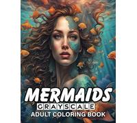 Mermaids Grayscale Coloring book: 58 Pre-shaded Exquisite Mermaid Designs, Crafting Realistic and Relaxing Underwater Scenes for Teens, Adults, and Seniors