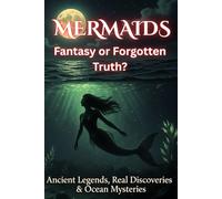 MERMAIDS: Secrets Beneath the Waves: Myths, Science, and the Hidden Truth of Ocean Legends