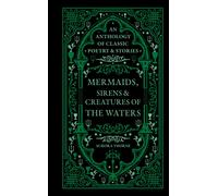 Mermaids, Sirens & Creatures of the Waters : An anthology of classic poetry & stories