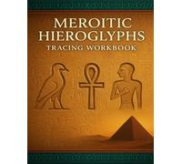 Meroitic Hieroglyphs Tracing Workbook: Learn the Ancient Script of the Kingdom of Kush: Master the monumental script of ancient Sudan with guided tracing, phonetic charts, and historical insights.
