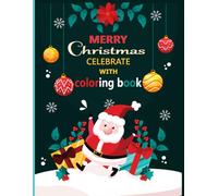 Merry Christmas celebrate with coloring book: Adorable Christmas Activity Book for Kids Including Fun Mazes, Dot-to-Dot, Color by Number, and Word Searches, Holiday Joy with Little Hands.