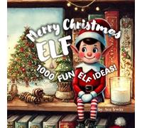 Merry Christmas Elf: and 1000 Fun Elf Ideas