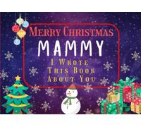 Merry Christmas Mammy I Wrote This Book About You: Fill In The Blanks with Prompts for The Perfect Christmas Gift from Kids to Mammy