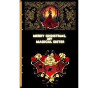 Merry Christmas, My Magical Sister: A Charming Holiday Notebook for Notes, Journaling, and Christmas Memories - Perfect Gift for Sisters Who Believe in Magic