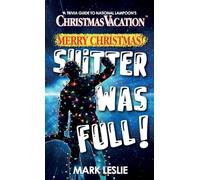Merry Christmas! Shitter Was Full!: A Trivia Guide to National Lampoon's Christmas Vacation
