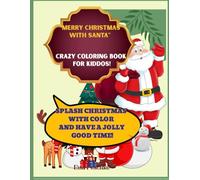 Merry Christmas with Santa, CRAZY COLORING BOOK FOR KIDDOS!: Splash the holidays with color and have fun!
