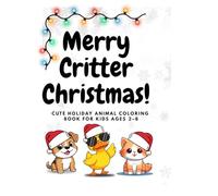 Merry Critter Christmas: Cute Holiday Animal Coloring Book for Kids Ages 2-8: Fun and Easy Christmas Coloring Pages Featuring Kittens, Puppies, and More Win