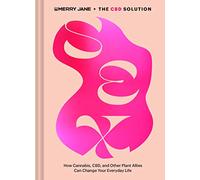 Merry Jane's The CBD Solution: Sex: How Cannabis, CBD, and Other Plant Allies Can Improve Your Everyday Life (Merry Jane CBD)