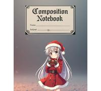 Merry & Magical: An Anime Sweet Holiday Wishes: Christmas Composition Notebook: Santa’s Favorite Anime Girl
