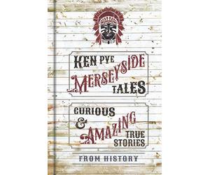 Merseyside Tales: Curious and Amazing True Stories from History