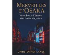 Merveilles d’Osaka: Votre porte d’entrée vers l’âme du Japon