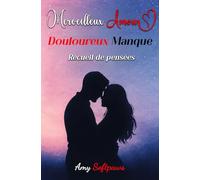 Merveilleux Amour, Douloureux Manque - Recueil de pensées romantiques: Textes, citations et poèmes sur la douceur de l’amour et la douleur de ... de ... de pensées romantiques et douloureuses)