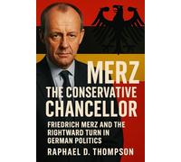 Merz: The Conservative Chancellor: Friedrich Merz and the rightward turn in German politics