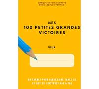 MES 100 PETITES GRANDES VICTOIRES: Un carnet puissant pour révéler tes petites grandes victoires. Page après page, prends conscience de ton évolution. ... dans le projet qui compte le plus : le tien.