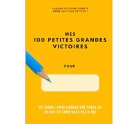 MES 100 PETITES GRANDES VICTOIRES: Un carnet puissant pour révéler tes petites grandes victoires. Page après page, prends conscience de ton évolution. ... dans le projet qui compte le plus : le tien.