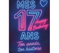 Mes 17 ans - Carnet souvenir, journal créatif et livre d’anniversaire ado: Un cadeau original pour fêter les 17 ans : écris, colle, dessine et crée ... - Livres Anniversaire & Carnets Mémoire”)